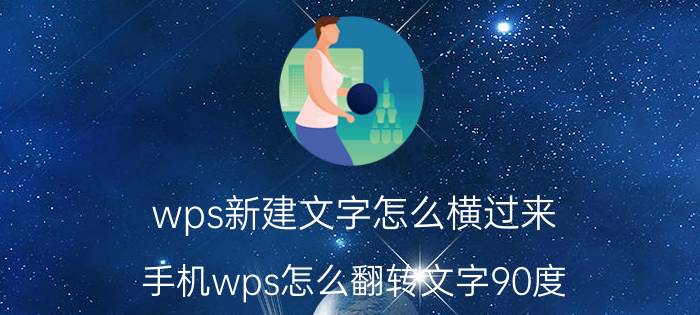 wps新建文字怎么横过来 手机wps怎么翻转文字90度？